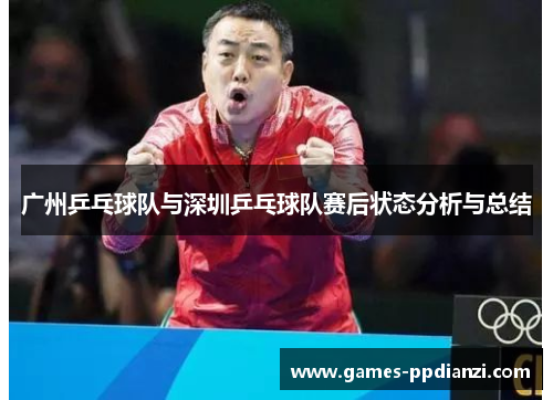 广州乒乓球队与深圳乒乓球队赛后状态分析与总结