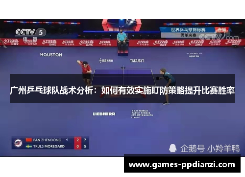 广州乒乓球队战术分析：如何有效实施盯防策略提升比赛胜率