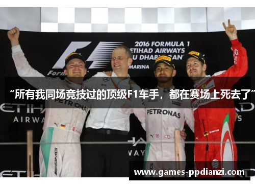 “所有我同场竞技过的顶级F1车手，都在赛场上死去了”